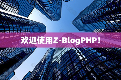 欢迎使用Z-BlogPHP！